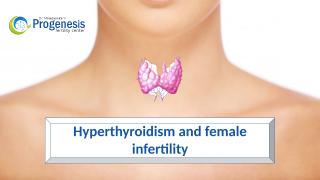 Hyperthyroidism and female infertility.pptx